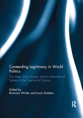 Contending Legitimacy in World Politics The State, Civil Society and the International Sphere in the Twenty-First Century