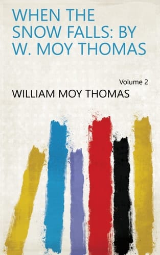 When the Snow Falls: by W. Moy Thomas Volume 2
