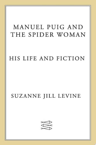 Manuel Puig and the Spider Woman His Life and Fiction