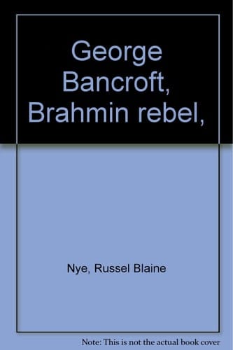 George Bancroft, Brahmin rebel,