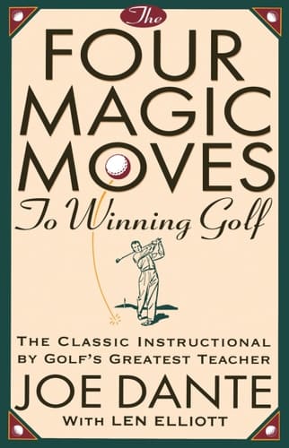 The Four Magic Moves to Winning Golf The Classic Instructional by Golf's Greatest Teacher