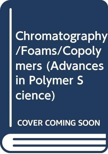 Advances in Polymer Science Chromatography, foams, copolymers. Volume 73/74