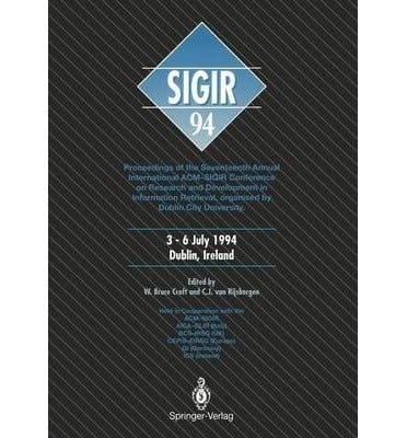 SIGIR '94 Proceedings of the Seventeenth Annual International ACM-SIGIR Conference on Research and Development in Information Retrieval, Organized by Dublin City University : Held in Cooperation with the ACM-SIGIR ... : 3-6 July 1994, Dublin, Ireland