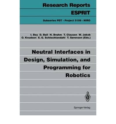 Neutral Interfaces in Design, Simulation, and Programming for Robotics (Research Reports Esprit : Subseries Pdt, Project 5109, Niro)