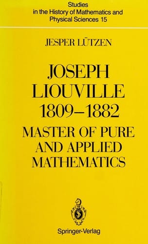 Joseph Liouville 1809-1882:: Master of Pure and Applied Mathematics (Studies in the History of Mathematics and Physical Sciences)
