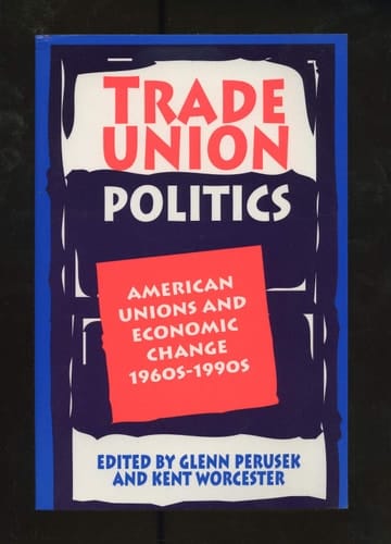 Trade Union Politics American Unions and Economic Change, 1960s-1990s