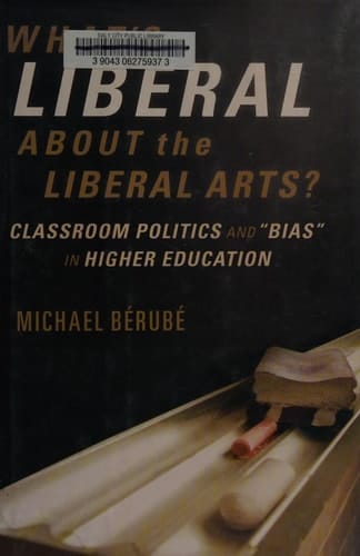 What's Liberal about the Liberal Arts? Classroom Politics and "bias" in Higher Education