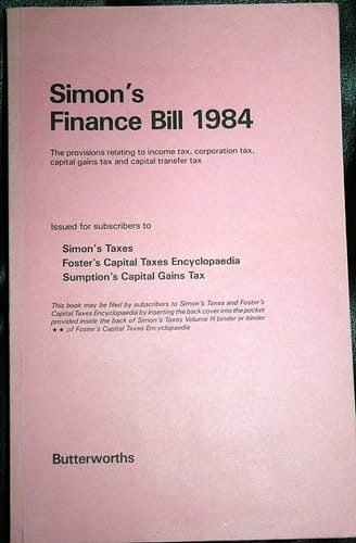 Simon's Finance Bill 1984 The Provisions Relating to Income Tax, Corporation Tax, Capital Gains Tax and Capital Transfer Tax : with Commentary