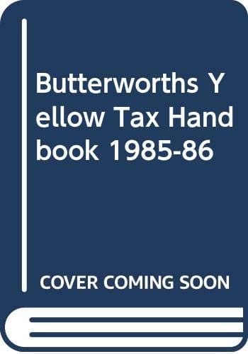 Butterworths Yellow Tax Handbook Setting Out the Amended Text of the Taxes Acts Relating to Income Tax, Corporation Tax and Capital Gains Tax as Operative for 1985-86