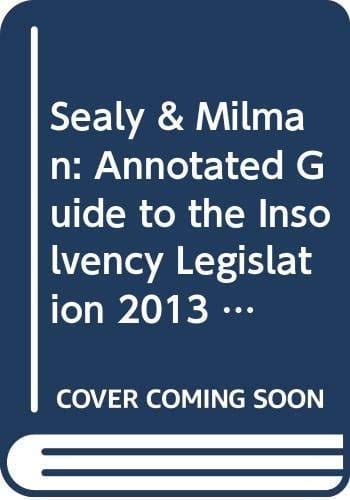 Sealy and Milman Annotated Guide to the Insolvency Legislation 2013