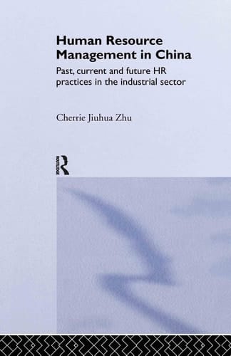 Human Resource Management in China Past, Current and Future HR Practices in the Industrial Sector