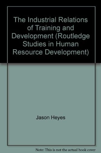 The Industrial Relations of Training and Development (Routledge Studies in Human Resource Development)