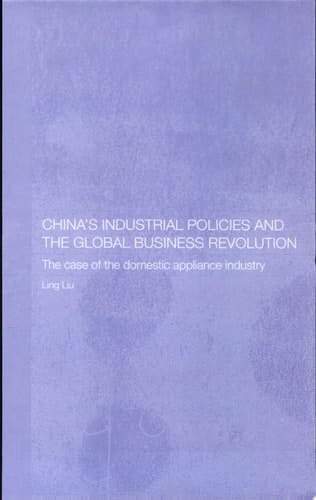 China's Industrial Policies and the Global Business Revolution The Case of the Domestic Appliance Industy