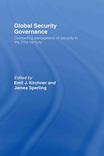 Global Security Governance Competing Perceptions of Security in the 21st Century