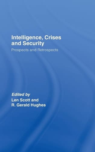 Intelligence, Crises and Security: Prospects and Retrospects (Studies in Intelligence)