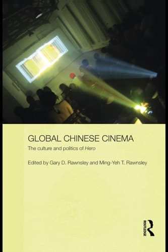 Global Chinese Cinema The Culture and Politics of Hero