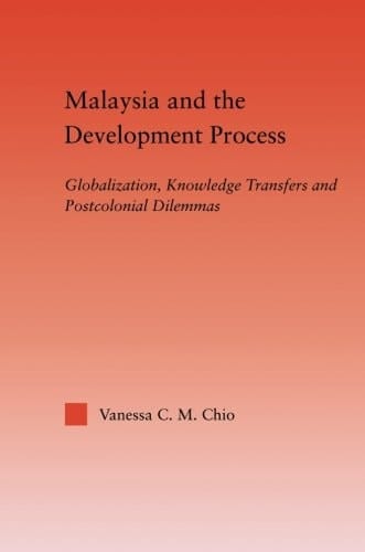 Malaysia and the Development Process Globalization, Knowledge Transfers and Postcolonial Dilemmas