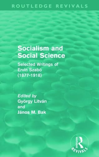 Socialism and Social Science (Routledge Revivals) Selected Writings of Ervin Szabó (1877-1918)