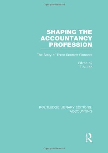 Shaping the Accountancy Profession (RLE Accounting) The Story of Three Scottish Pioneers