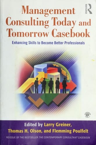 Management Consulting Today and Tomorrow Casebook Enhancing Skills to Become Better Professionals