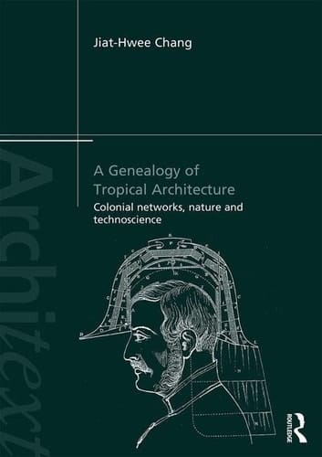 A Genealogy of Tropical Architecture Colonial Networks, Nature and Technoscience