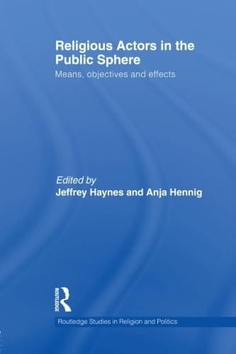 Religious Actors in the Public Sphere Means, Objectives, and Effects