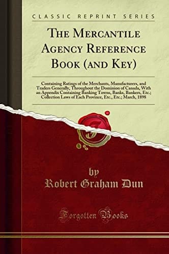 The Mercantile Agency Reference Book (and Key) Containing Ratings of the Merchants, Manufacturers, and Traders Generally, Throughout the Dominion of Canada, with an Appendix Containing Banking Towns, Banks, Bankers, Etc. ; Collection Laws of Each Province