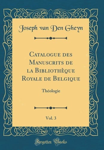 Catalogue Des Manuscrits de la Bibliothèque Royale de Belgique, Vol. 3 Théologie (Classic Reprint)