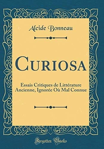 Curiosa Essais Critiques de Littérature Ancienne, Ignorée Où Mal Connue (Classic Reprint)