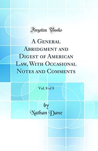 A General Abridgment and Digest of American Law, with Occasional Notes and Comments, Vol. 8 of 8 (Classic Reprint)