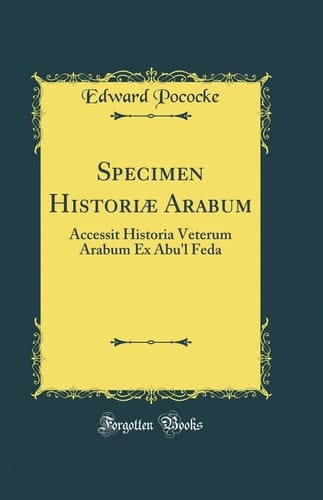 Specimen Historiae Arabum Accessit Historia Veterum Arabum Ex Abu'l Feda (Classic Reprint)