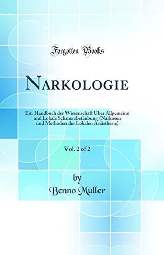 Narkologie, Vol. 2 of 2 Ein Handbuch Der Wissenschaft Über Allgemeine Und Lokale Schmerzbetäubung (Narkosen Und Methoden Der Lokalen Anästhesie) (Classic Reprint)