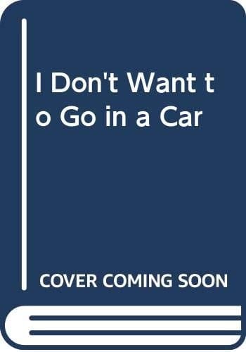 I Don't Want to Go in a Car