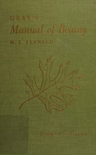 Gray's Manual of Botany A Handbook of the Flowering Plants and Ferns of the Central and Northeastern United States and Adjacent Canada