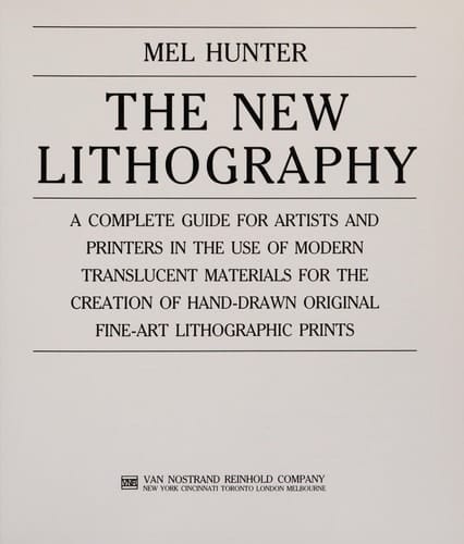 The New Lithography A Complete Guide for Artists and Printers in the Use of Modern Translucent Materials for the Creation of Hand-drawn Original Fine-art Lithographic Prints