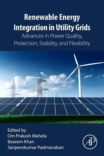 Renewable Energy Integration in Utility Grids Advances in Power Quality, Protection, Stability, and Flexibility