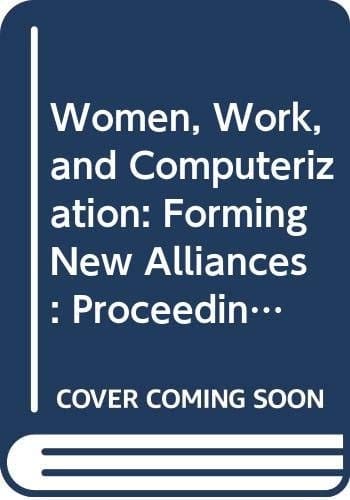 Women, Work and Computerization: Forming New Alliances Third IFIP Conference, The Netherlands April 27-29, 1988
