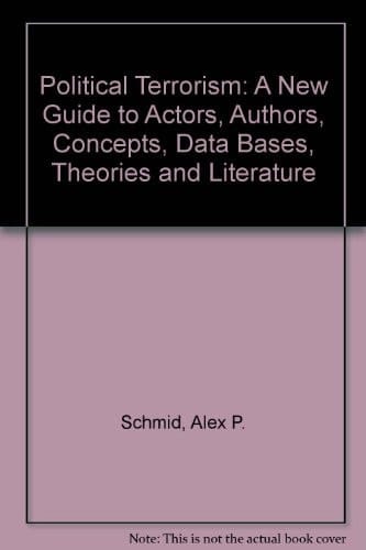 Political Terrorism A New Guide to Actors, Authors, Concepts, Data Bases, Theories, & Literature