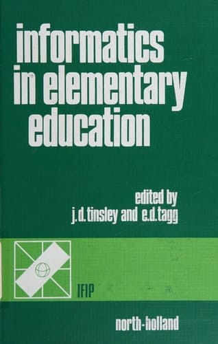 Informatics in Elementary Education Proceedings of the IFIP WG 3.1 Working Conference on Informatics in Elementary Education, Malente, Near Kiel, F.R.G., 25-29 July 1983