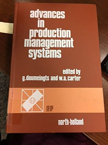 Advances in production management systems: Production management systems in the eighties : proceedings of the IFIP WG 5.7 Working Conference on ... "82", Bordeaux, France, 24-27 August 1982
