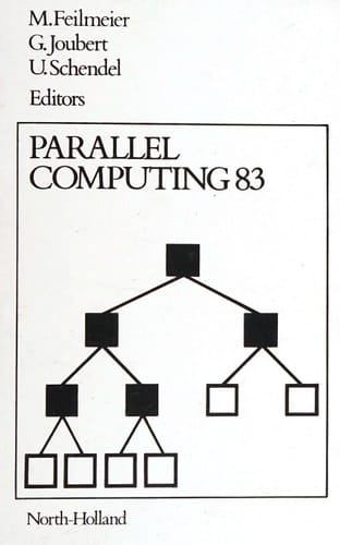 Parallel computing 83: Proceedings of the International Conference on Parallel Computing, held at the Freie Universität Berlin, 26-28 September 1983 ; edited by M. Feilmeier, G. Joubert, U. Schendel