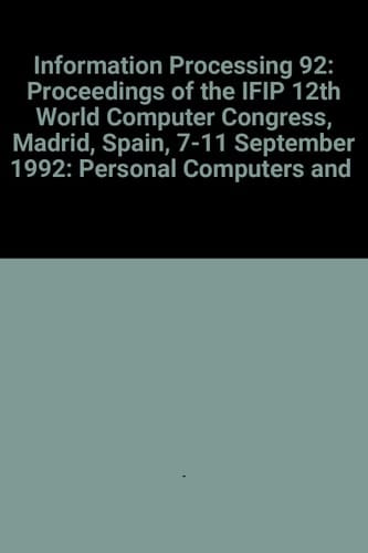 Personal Computers and Intelligent Systems Information Processing 92 : Proceedings of the IFIP 12th World Computer Congress, Madrid, Spain, 7-11 September 1992