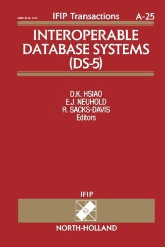 Interoperable Database Systems (DS-5) (DS-5 : PROCEEDINGS OF THE IFIP WG2.6 DATABASE SEMANTICS CONFERENCE ON INTEROPERABLE DATABASE SYSTEMS)