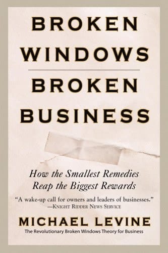 Broken Windows, Broken Business How the Smallest Remedies Reap the Biggest Rewards