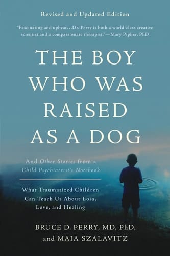 The Boy Who Was Raised as a Dog And Other Stories from a Child Psychiatrist's Notebook--What Traumatized Children Can Teach Us About Loss, Love, and Healing