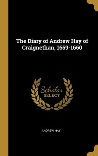 The Diary of Andrew Hay of Craignethan, 1659-1660
