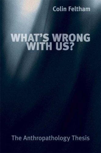 What's wrong with us?: the anthropathology thesis