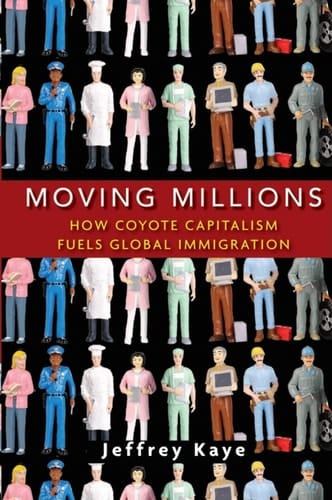 Moving Millions How Coyote Capitalism Fuels Global Immigration