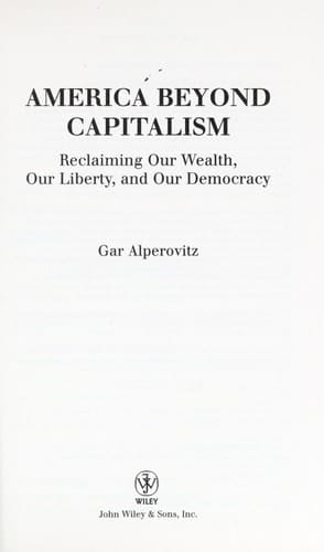 America Beyond Capitalism: Reclaiming our Wealth, Our Liberty, and Our Democracy
