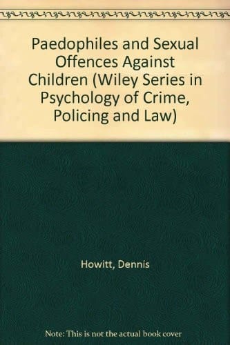Paedophiles and Sexual Offences Against Children (Wiley Series in Psychology of Crime, Policing and Law)